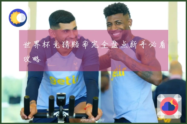 世界杯竞猜赔率完全盘点新手必看攻略
